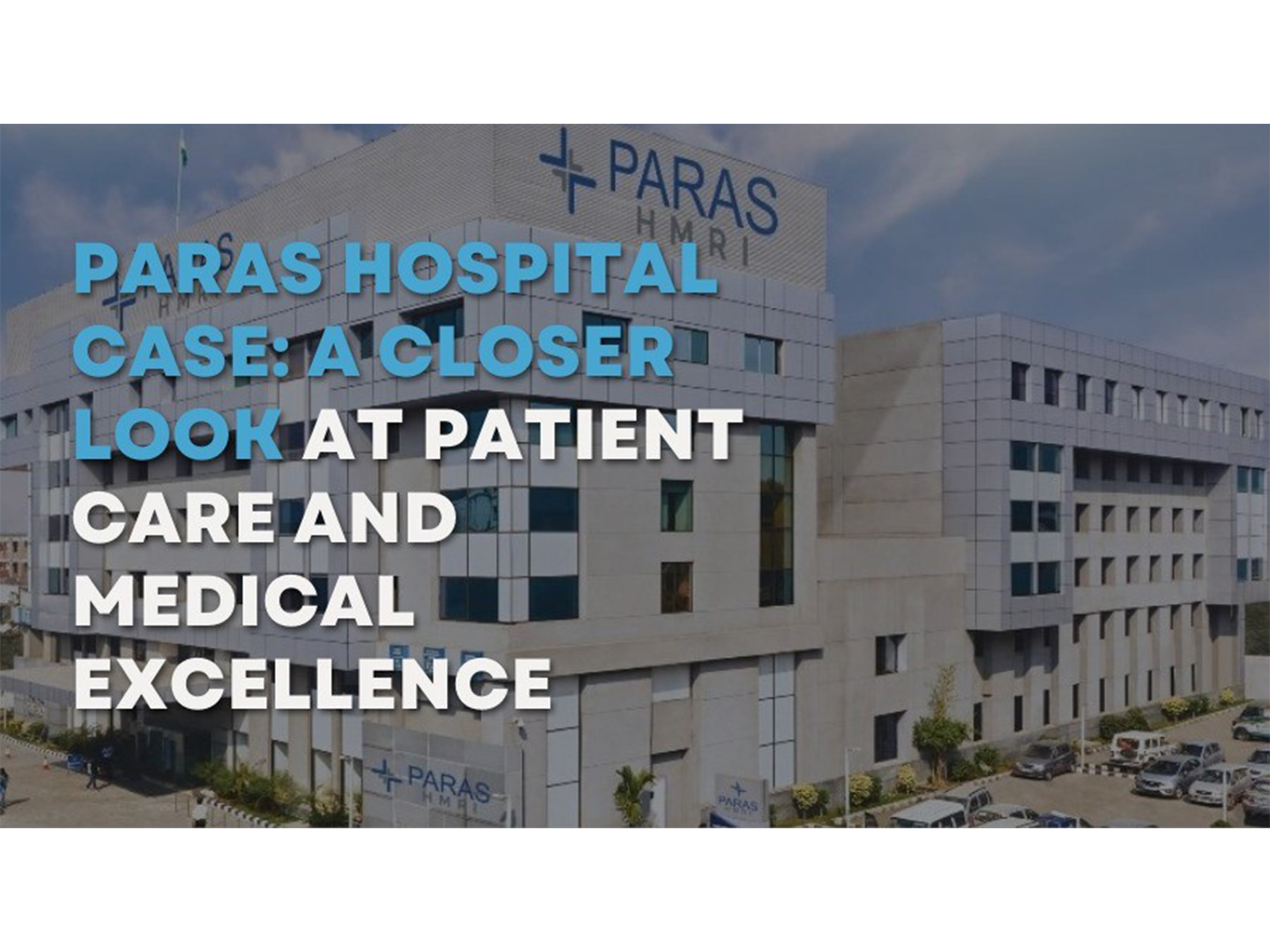 Paras Hospital Case: A Closer Look at Patient Care and Medical Excellence Paras Hospital Case: A Closer Look at Patient Care and Medical Excellence