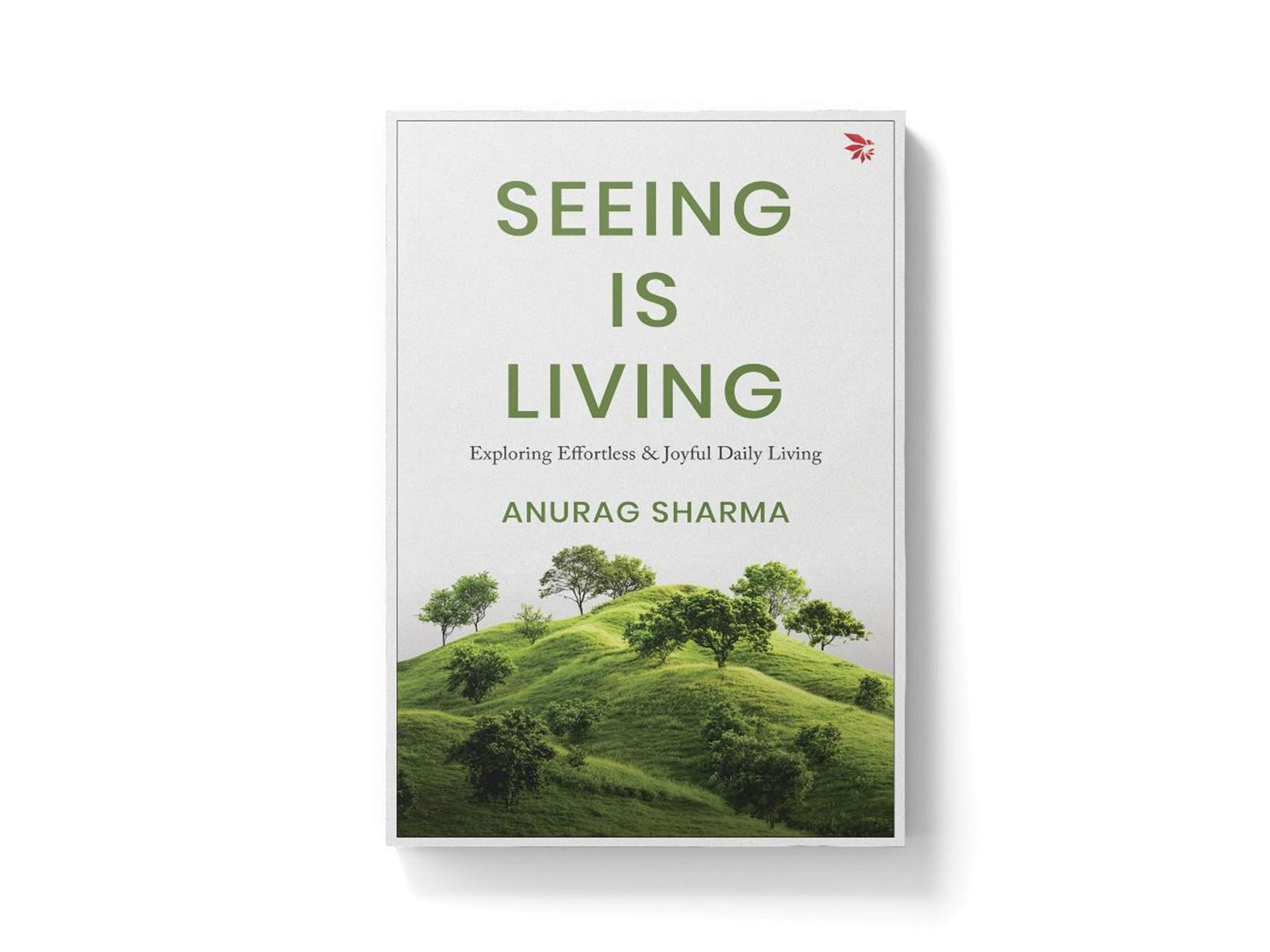 Leadership Professional Anurag Sharma Launches Debut Book “Seeing is Living: Exploring Effortless & Joyful Daily Living”  